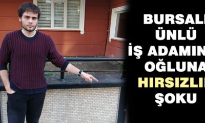 Bursalı Ünlü İş Adamının Oğluna Hırsızlık Şoku