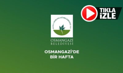 OSMANGAZİ’DE BİR HAFTA