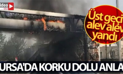 Bursa’da korku dolu anlar…Üst geçit alev alev yandı