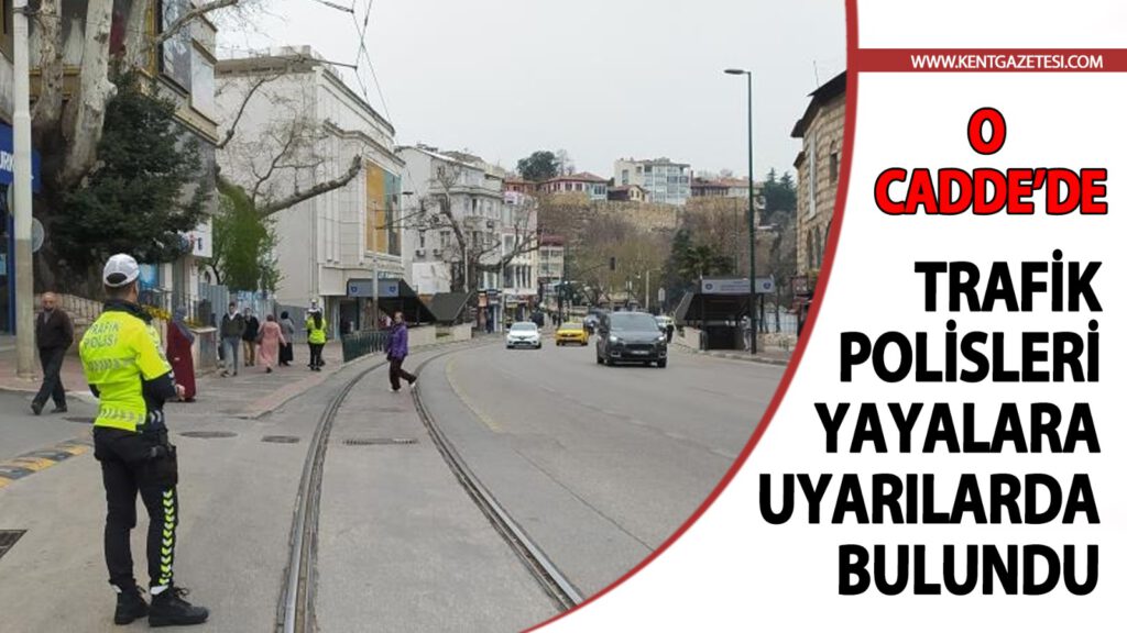 Bursa’da tehlikeye davetiye çıkaran yayalara sıkı takip