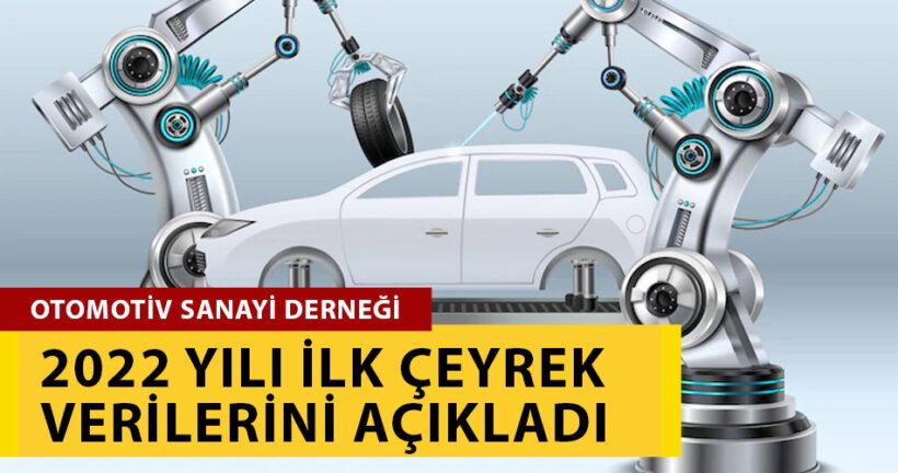 Otomotiv Sanayii Derneği 2022 Yılı İlk Çeyrek Verilerini Açıkladı