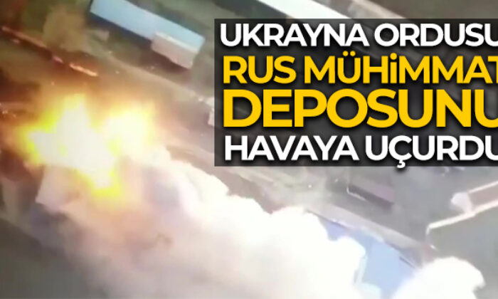 Ukrayna ordusu Rusların mühimmat deposunu havaya uçurdu
