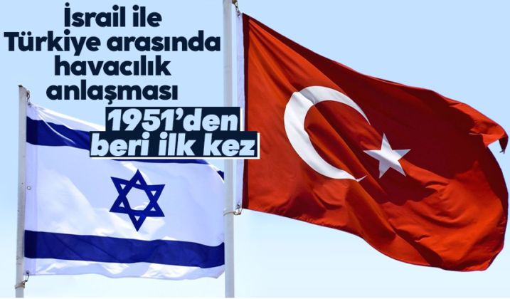 İsrail: “Türkiye ile 1951 yılından bu yana ilk kez havacılık anlaşması gerçekleştirilecek”